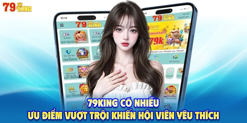 79KING có nhiều ưu điểm vượt trội khiến hội viên yêu thích