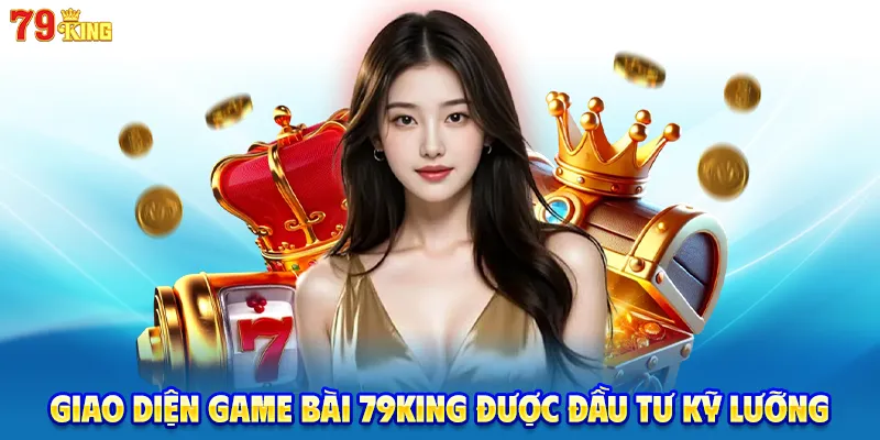 Giao diện game bài 79king được đầu tư kỹ lưỡng