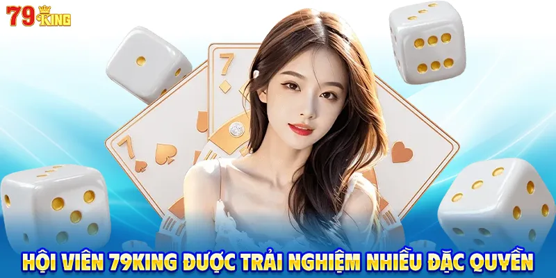 Hội viên 79KING được trải nghiệm nhiều đặc quyền