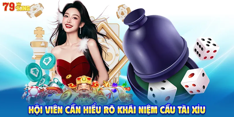 Hội viên cần hiểu rõ khái niệm cầu tài xỉu