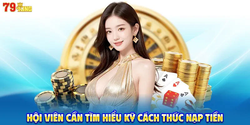 Hội viên cần tìm hiểu kỹ cách thức nạp tiền