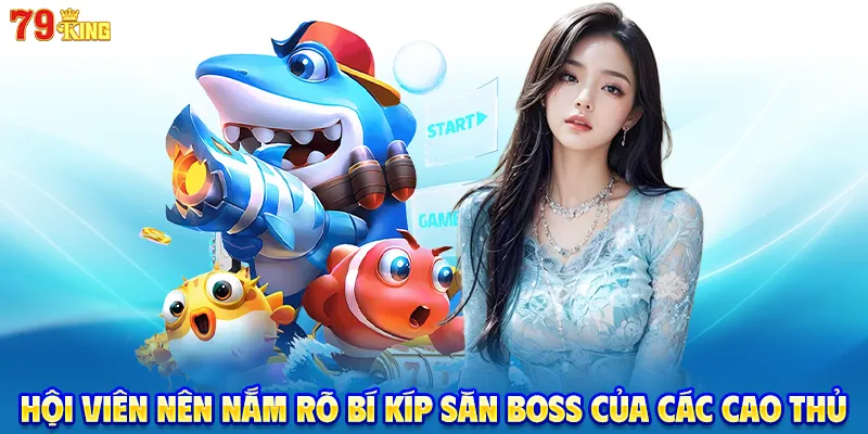 Hội viên nên nắm rõ bí kíp săn boss của các cao thủ