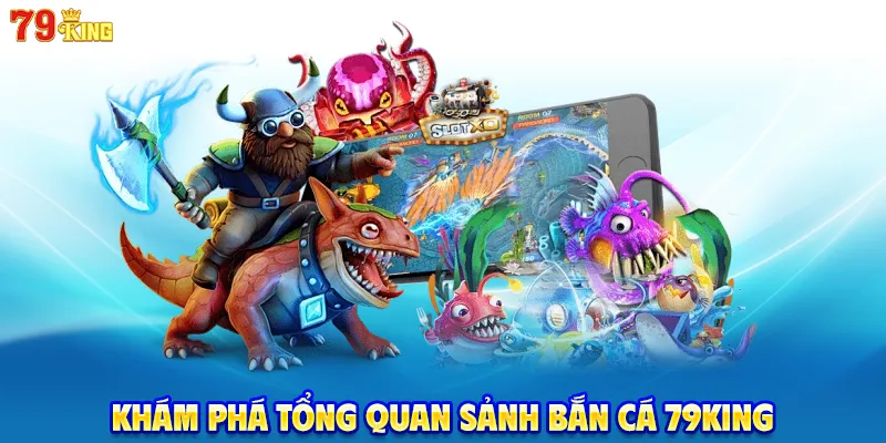 Khám phá tổng quan sảnh bắn cá 79KING