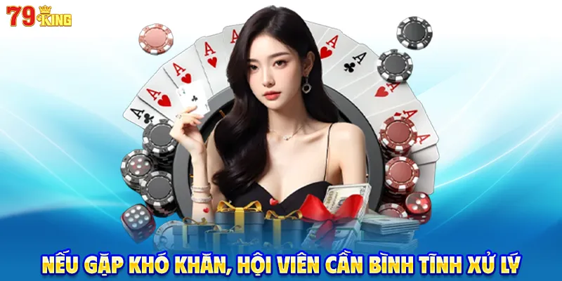 Nếu gặp khó khăn, hội viên cần bình tĩnh xử lý