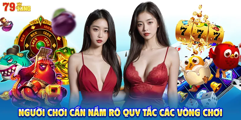 Người chơi cần nắm rõ quy tắc các vòng chơi