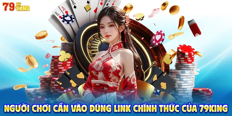 Người chơi cần vào đúng link chính thức của 79King