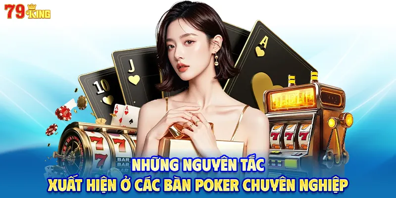 Những nguyên tắc xuất hiện ở các bàn poker chuyên nghiệp