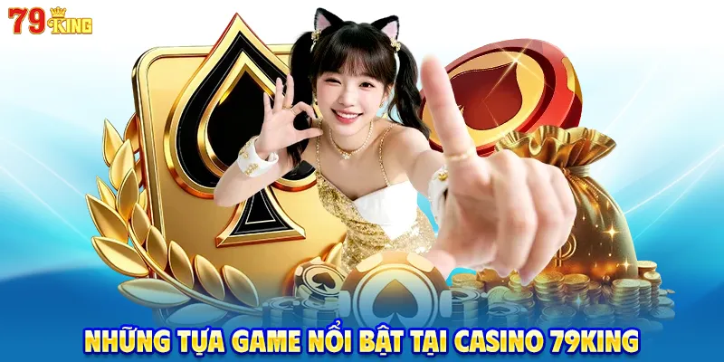 Những tựa game nổi bật tại Casino 79KING