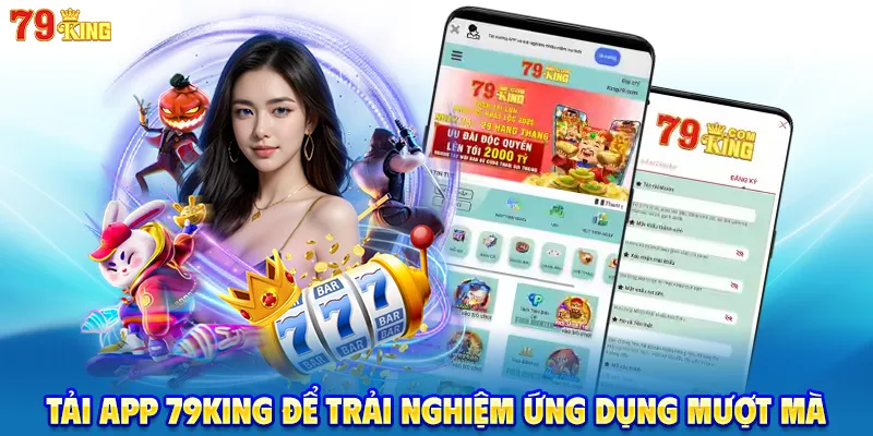 Tải app 79King để trải nghiệm ứng dụng mượt mà