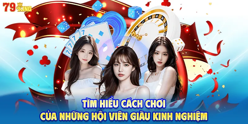 Tìm hiểu cách chơi của những hội viên giàu kinh nghiệm